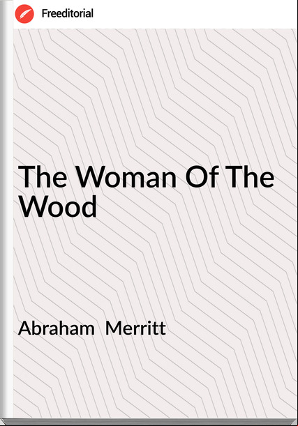 Abraham  Merritt - The Woman Of The Wood