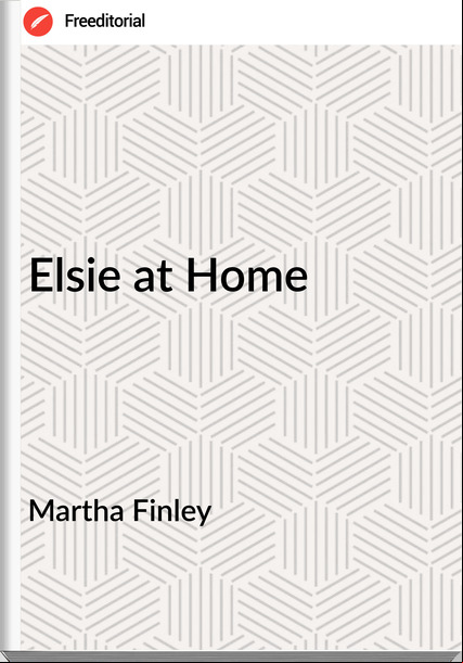 Martha Finley - Elsie at Home