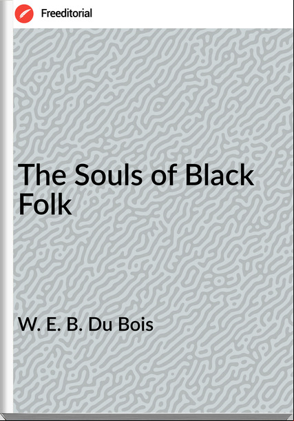 W. E. B. Du Bois The Souls of Black Folk