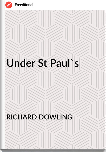 RICHARD DOWLING Under St Paul's