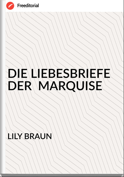 LILY BRAUN - DIE LIEBESBRIEFE DER  MARQUISE