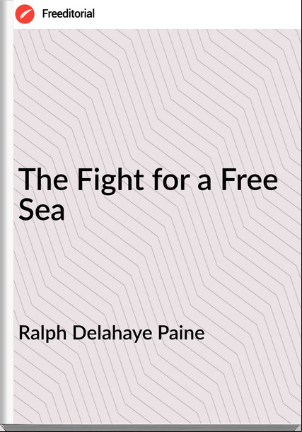 Ralph Delahaye Paine The Fight for a Free Sea
