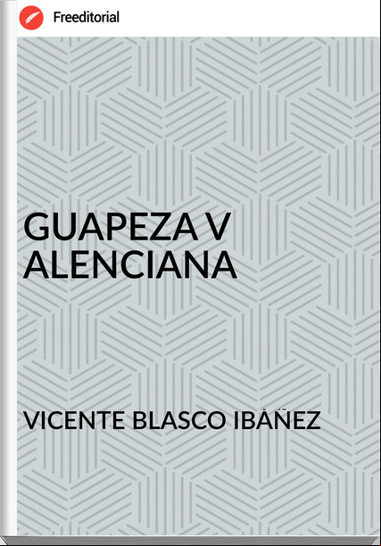 VICENTE BLASCO IBÁÑEZ - GUAPEZA V ALENCIANA