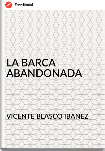 VICENTE BLASCO IBÁÑEZ - LA BARCA ABANDONADA