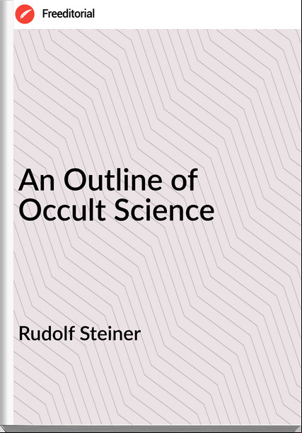 Rudolf Steiner - An Outline of Occult Science