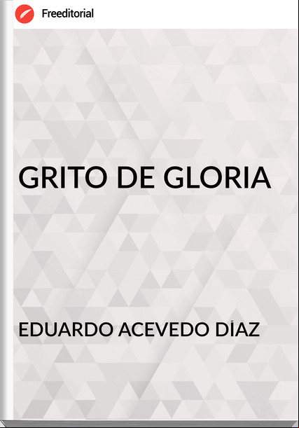 EDUARDO ACEVEDO DÍAZ - GRITO DE GLORIA
