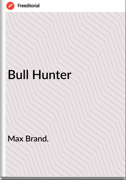 Max Brand. - Bull Hunter