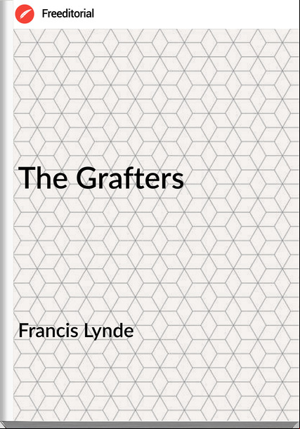 Francis Lynde - The Grafters