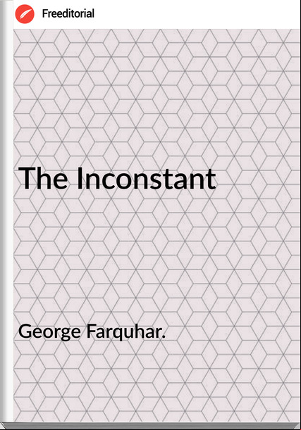 George Farquhar. - The Inconstant