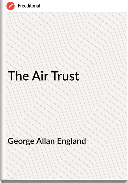 George Allan England - The Air Trust