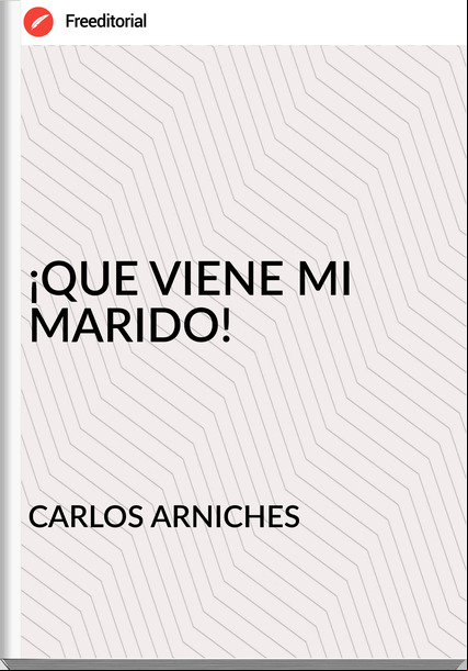 CARLOS ARNICHES  - ¡QUE VIENE MI MARIDO!