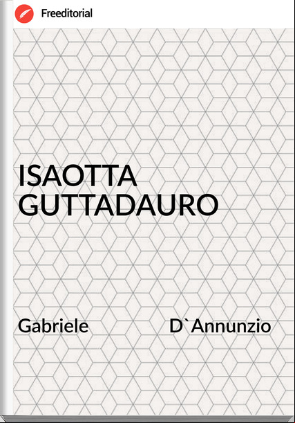 Gabriele D'Annunzio ISAOTTA GUTTADAURO