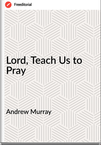 Andrew Murray Lord, Teach Us to Pray
