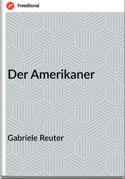 Gabriele Reuter Der Amerikaner