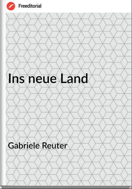 Gabriele Reuter Ins neue Land
