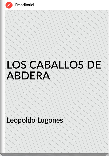Leopoldo Lugones - LOS CABALLOS DE ABDERA