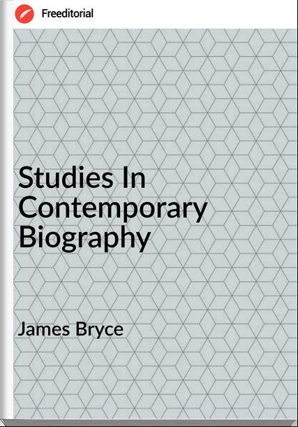 James Bryce - Studies In Contemporary Biography