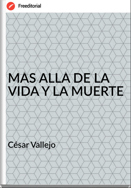 César Vallejo MÁS ALLÁ DE LA VIDA Y LA MUERTE