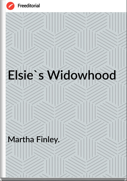 Martha Finley. - Elsie's Widowhood