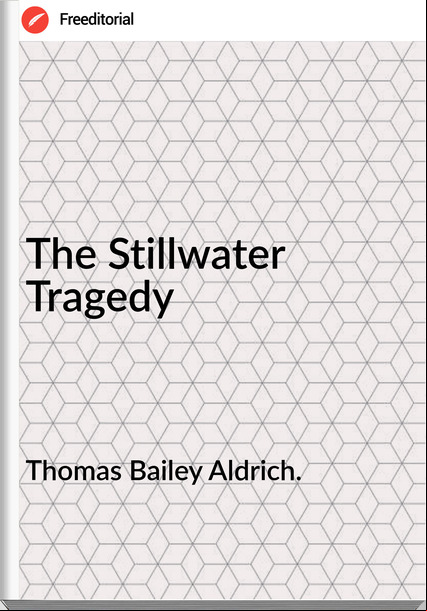 Thomas Bailey Aldrich. - The Stillwater Tragedy
