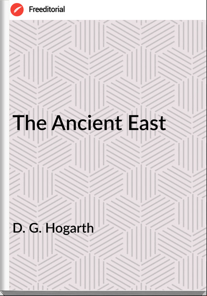 D. G. Hogarth - The Ancient East