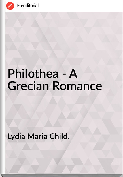 Lydia Maria Child. - Philothea - A Grecian Romance