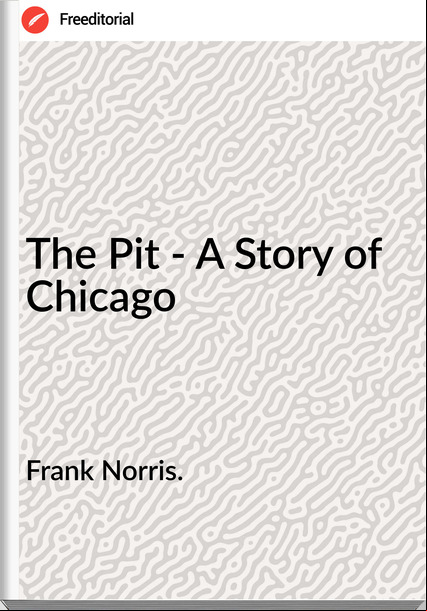 Frank Norris. The Pit - A Story of Chicago
