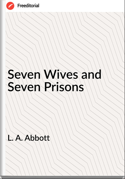  L. A. Abbott - Seven Wives and Seven Prisons