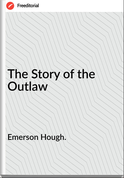 Emerson Hough. - The Story of the Outlaw