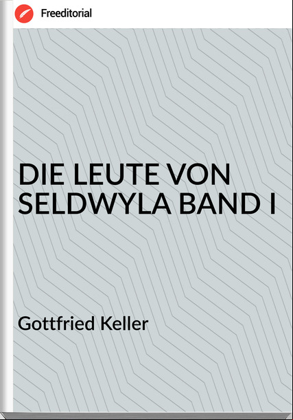 Gottfried Keller - DIE LEUTE VON SELDWYLA BAND I