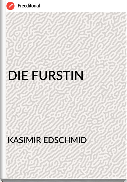 KASIMIR EDSCHMID - DIE FÜRSTIN