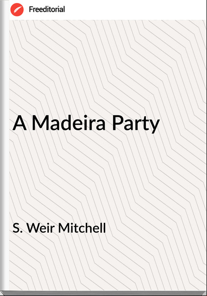 S. Weir Mitchell A Madeira Party