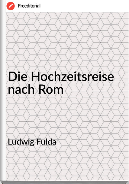 Ludwig Fulda Die Hochzeitsreise nach Rom