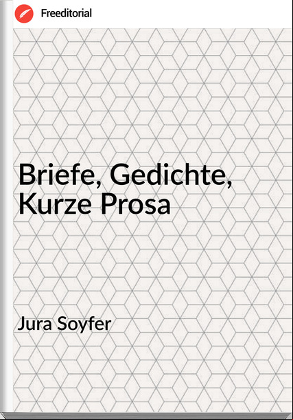 Jura Soyfer - Briefe, Gedichte, Kurze Prosa