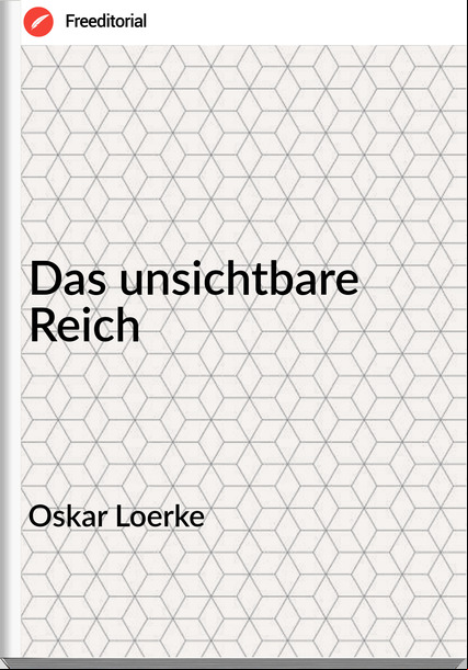 Oskar Loerke Das unsichtbare Reich
