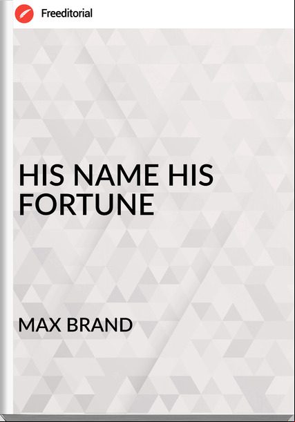 MAX BRAND HIS NAME HIS FORTUNE