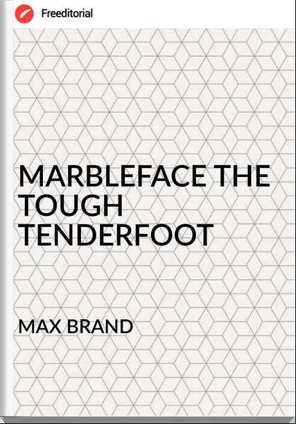 MAX BRAND MARBLEFACE THE TOUGH TENDERFOOT