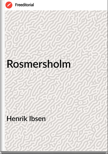Henrik Ibsen - Rosmersholm