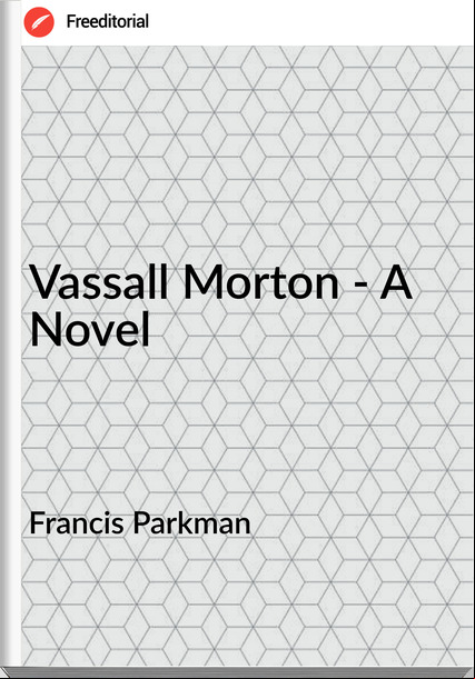 Francis Parkman Vassall Morton - A Novel