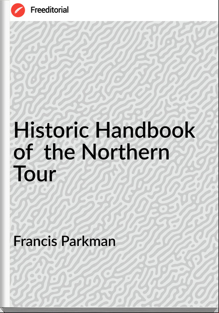 Francis Parkman Historic Handbook of the Northern Tour
