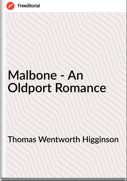 Thomas Wentworth Higginson Malbone - An Oldport Romance