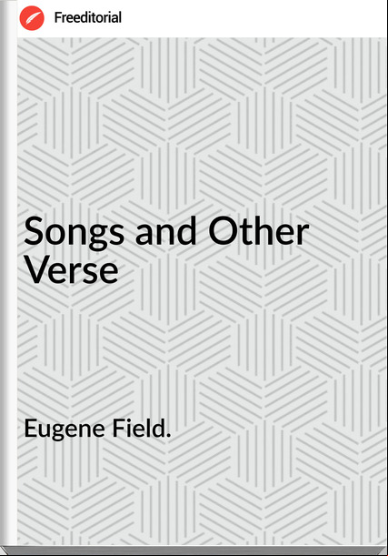 Eugene Field. - Songs and Other Verse