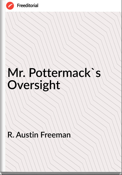 R. Austin Freeman  - Mr. Pottermack's Oversight