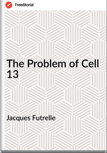 Jacques Futrelle The Problem of Cell 13