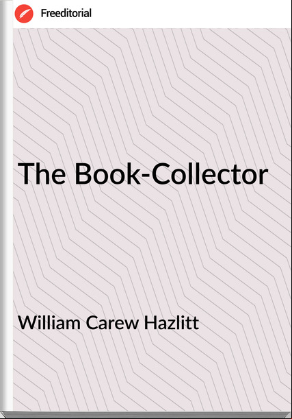 William Carew Hazlitt - The Book-Collector