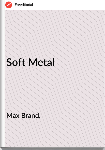 Max Brand. - Soft Metal