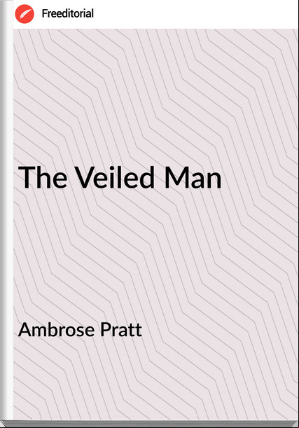 Ambrose Pratt - The Veiled Man