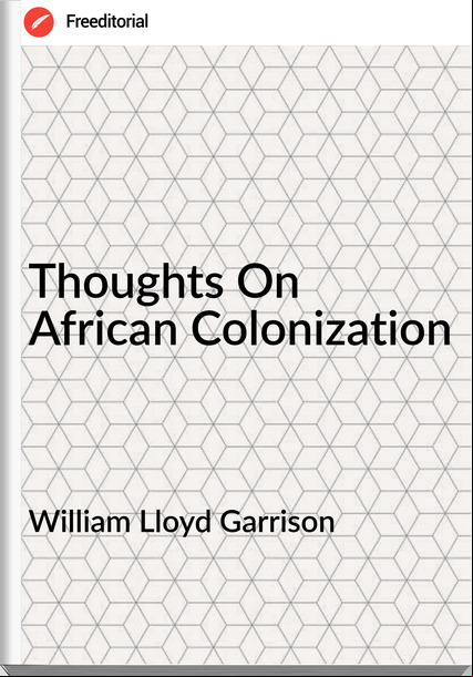 William Lloyd Garrison Thoughts On African Colonization