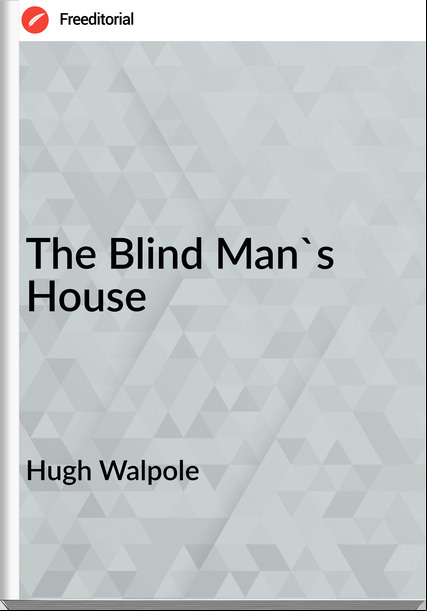 Hugh Walpole  - The Blind Man's House