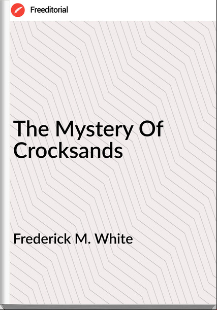Frederick M. White - The Mystery Of Crocksands